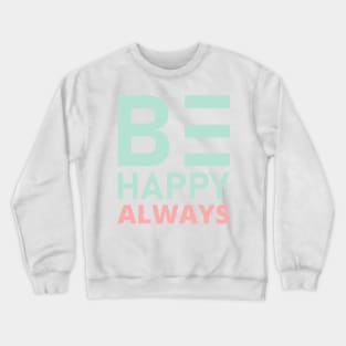 Be Happy Always. A Self Love, Self Confidence Quote. Crewneck Sweatshirt